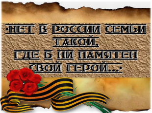 К 75-летию Победы в Великой Отечественной войне: Нет в России семьи такой, где б ни памятен был свой герой...